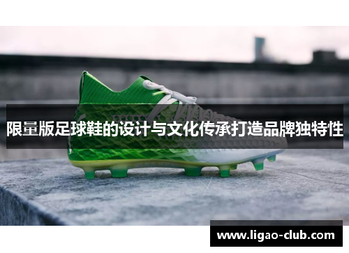 限量版足球鞋的设计与文化传承打造品牌独特性
