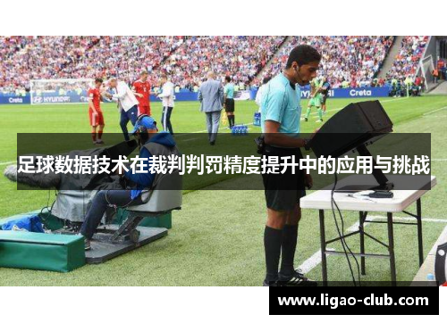 足球数据技术在裁判判罚精度提升中的应用与挑战